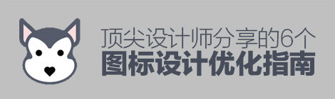 好图标的秘密!顶尖设计师分享的6个图标设计优化指南(上)