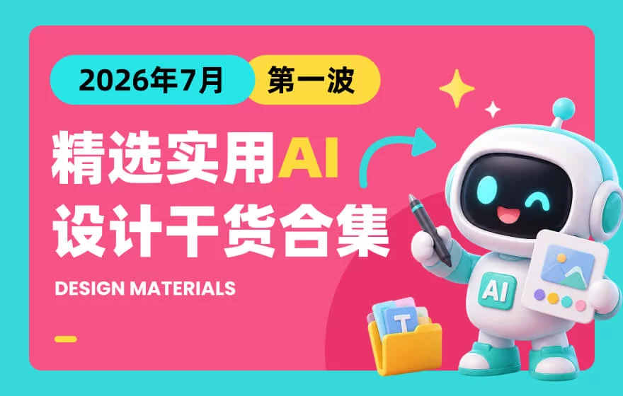第一波!2026年7月精选实用 AI 和设计干货合集