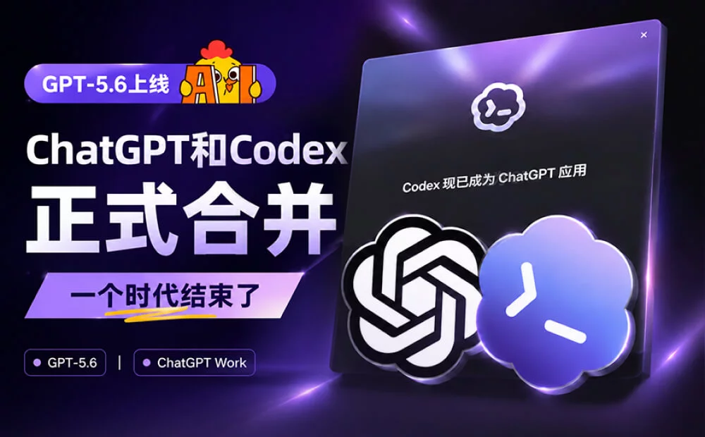 GPT-5.6深夜上线!ChatGPT和Codex正式合并,一个时代结束了