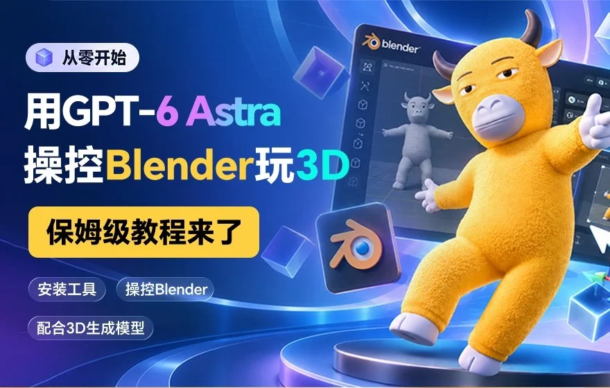 教你用GPT-6 Astra操控 Blender 玩3D，保姆级教程来了！